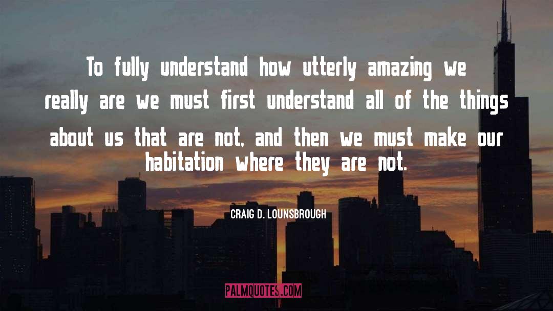 Fully Understand quotes by Craig D. Lounsbrough