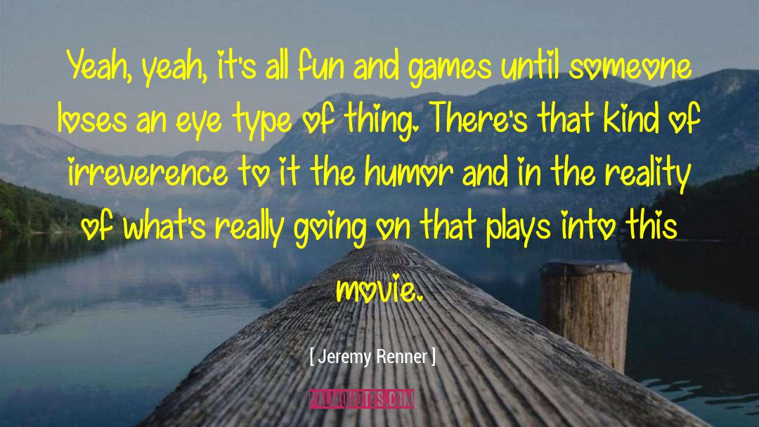 Fun And Games quotes by Jeremy Renner