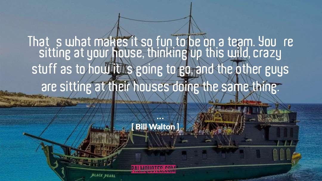 Fun Crazy quotes by Bill Walton