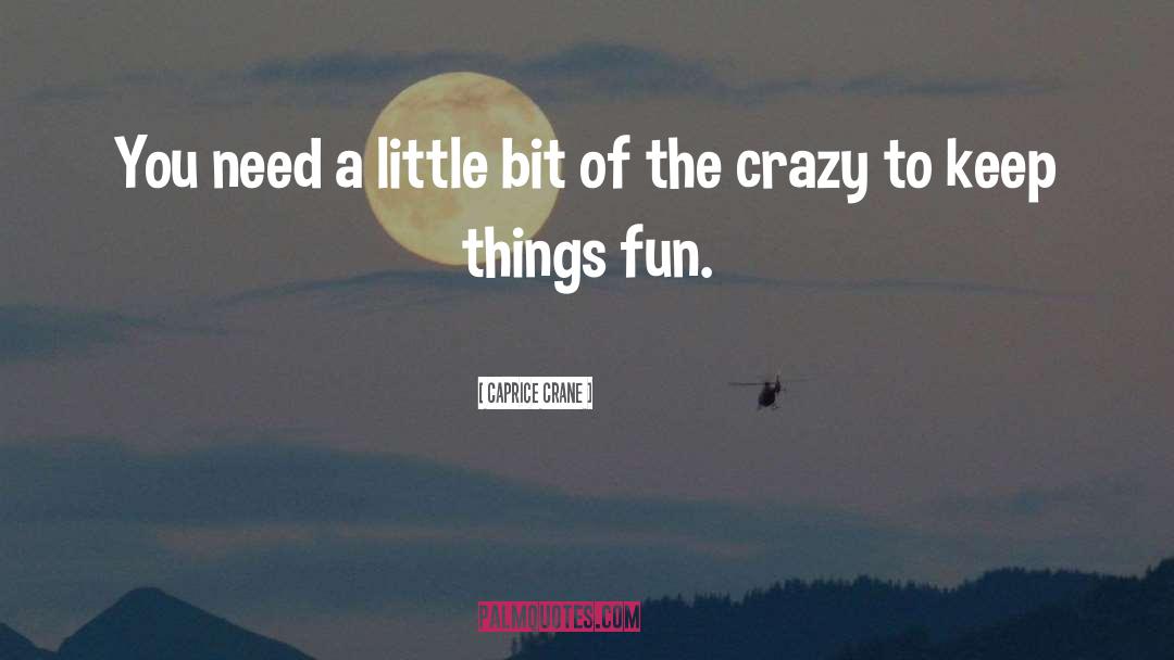 Fun Crazy quotes by Caprice Crane