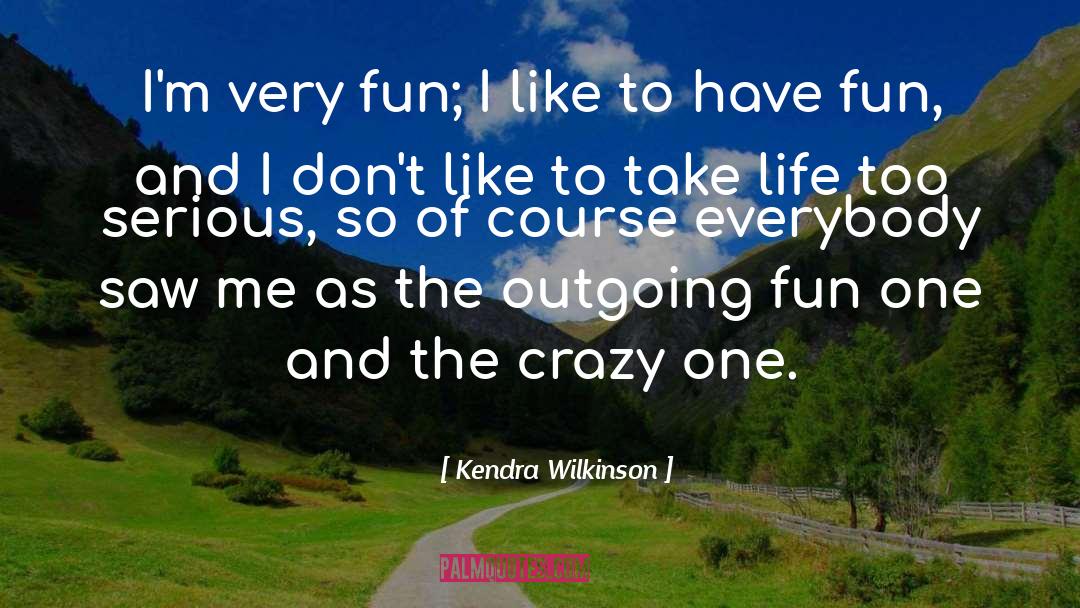 Fun Crazy quotes by Kendra Wilkinson