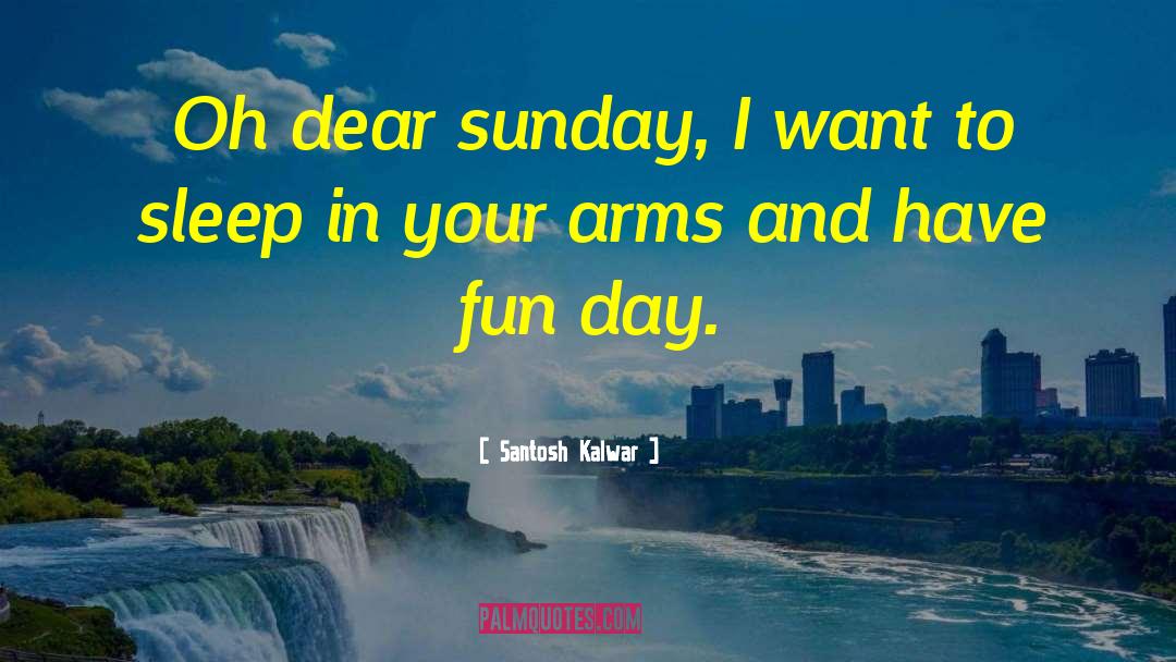 Fun Day quotes by Santosh Kalwar