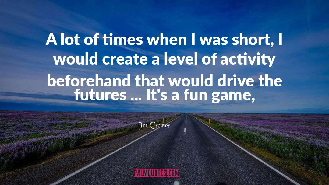 Fun Games quotes by Jim Cramer