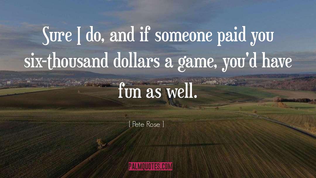 Fun Games quotes by Pete Rose