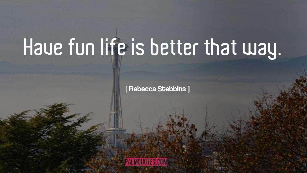 Fun Life quotes by Rebecca Stebbins