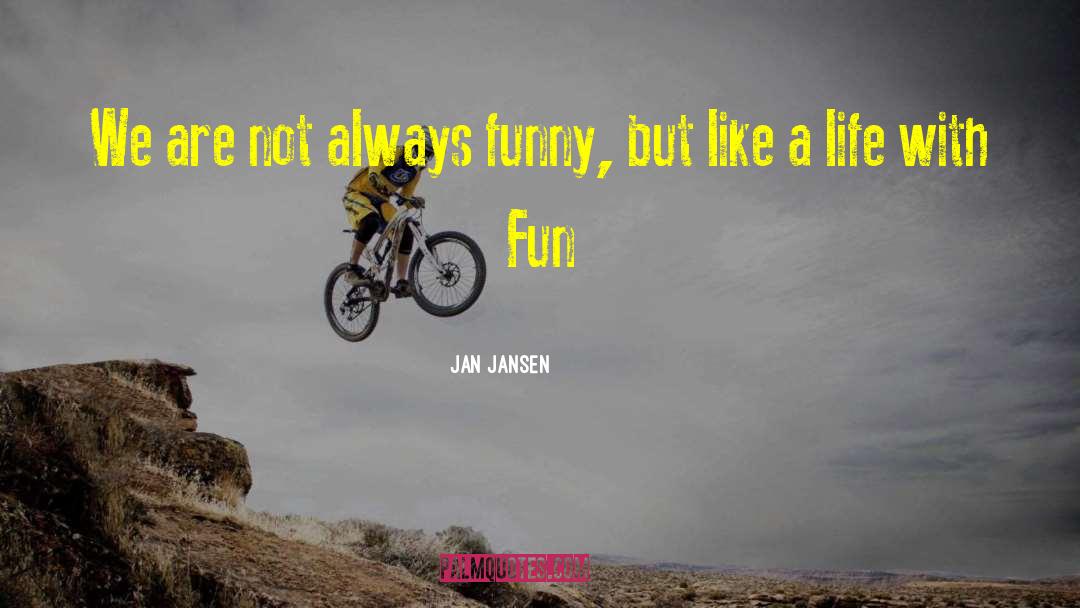 Fun Life quotes by Jan Jansen