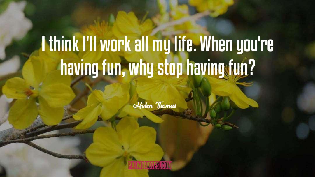 Fun Life quotes by Helen Thomas
