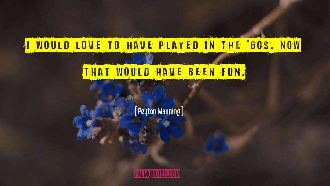 Fun Love quotes by Peyton Manning