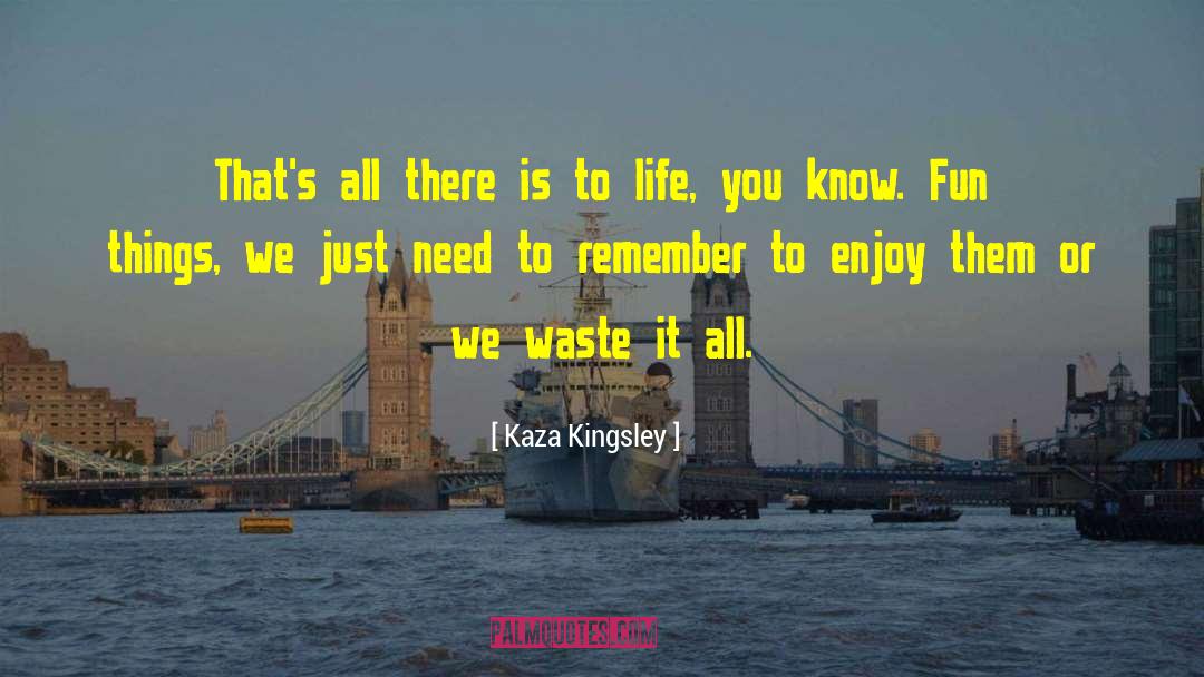 Fun Things quotes by Kaza Kingsley