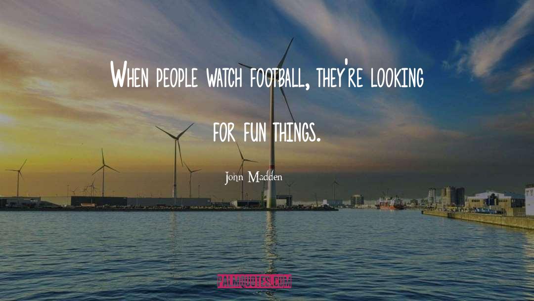 Fun Things quotes by John Madden