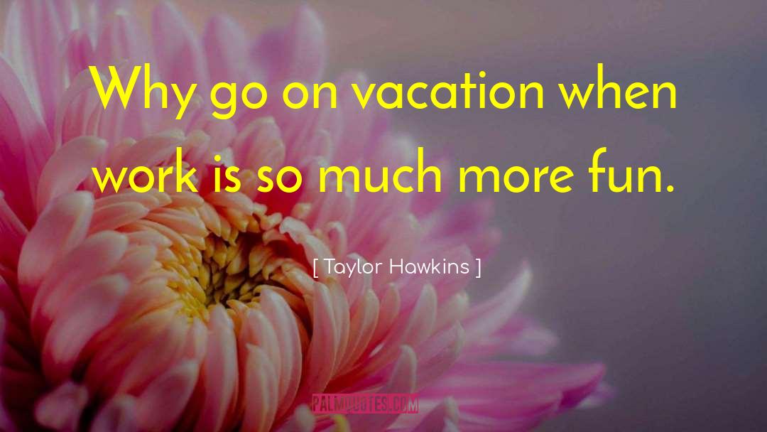 Fun Work quotes by Taylor Hawkins