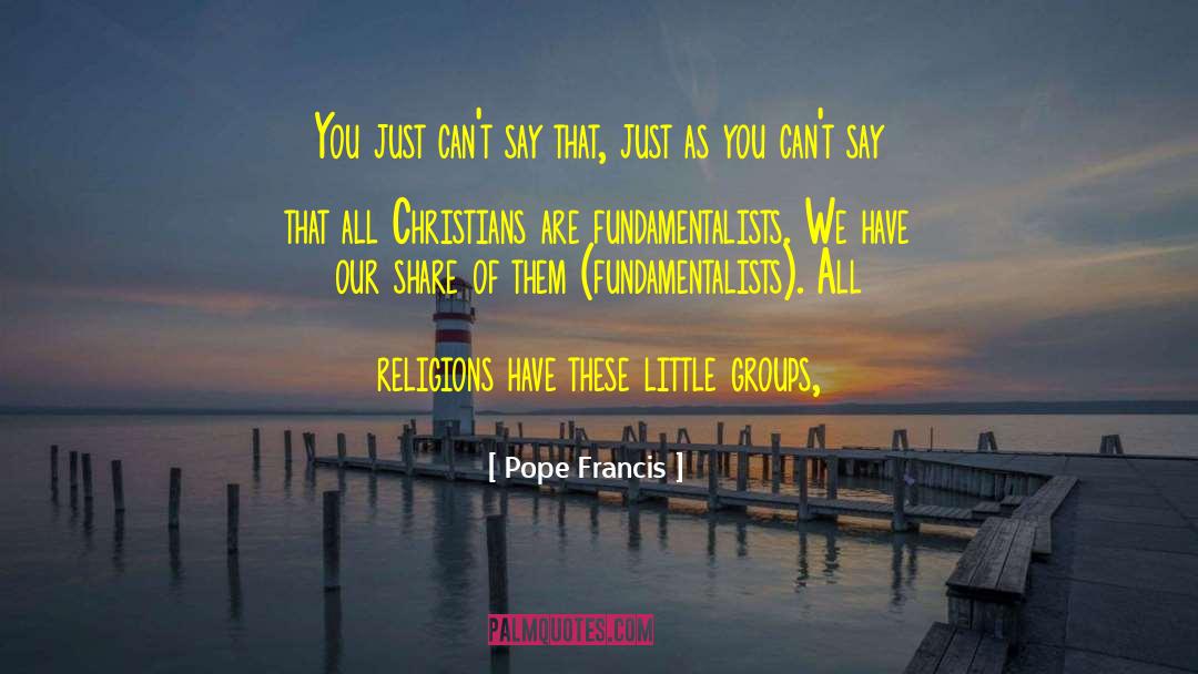 Fundamentalists quotes by Pope Francis
