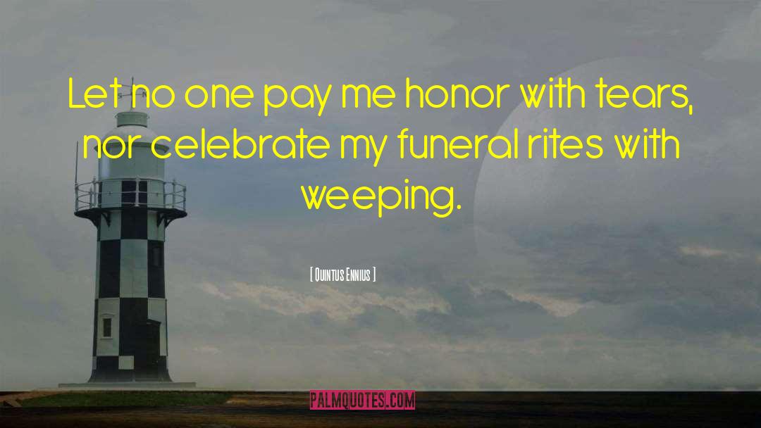 Funeral Rites quotes by Quintus Ennius