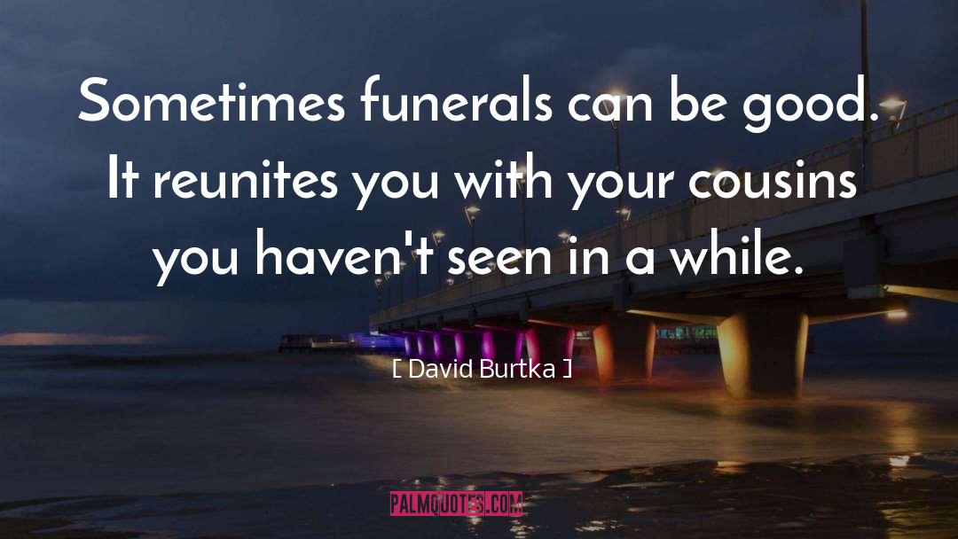 Funerals quotes by David Burtka