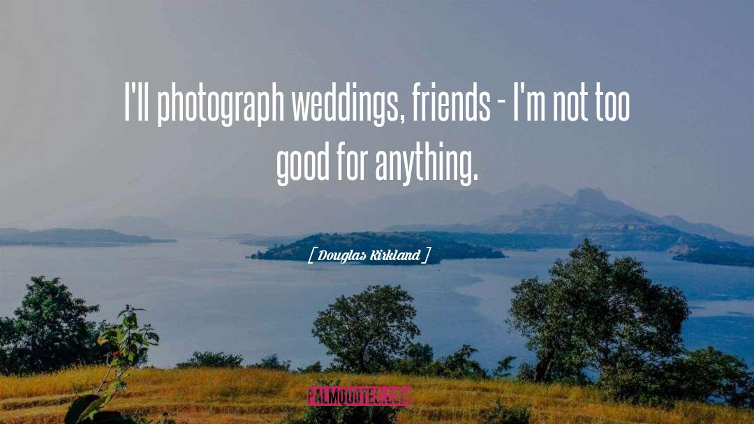 Funniest Friends quotes by Douglas Kirkland