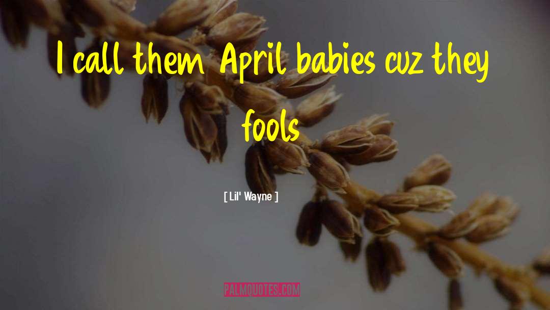 Funny April Fools quotes by Lil' Wayne