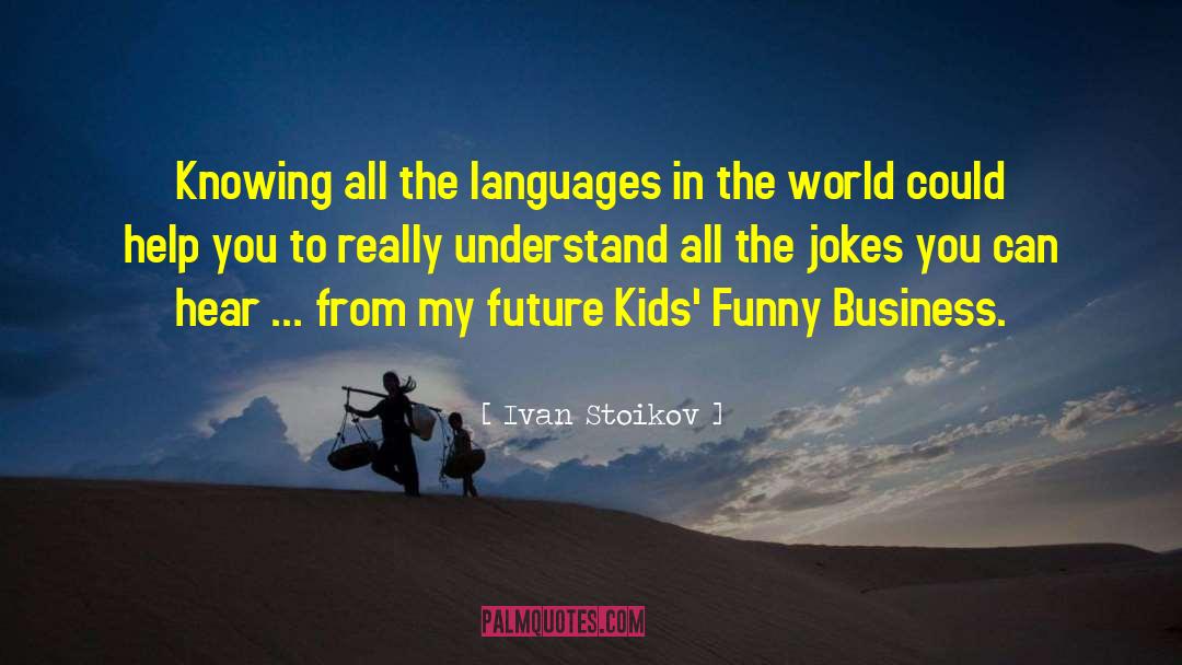 Funny Business quotes by Ivan Stoikov