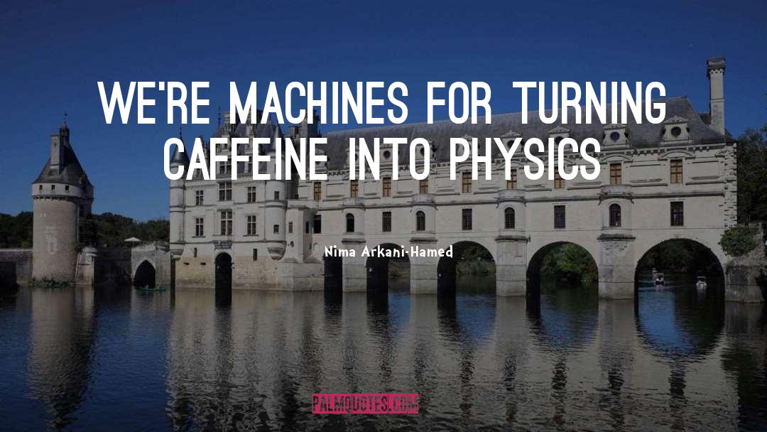 Funny Caffeine quotes by Nima Arkani-Hamed