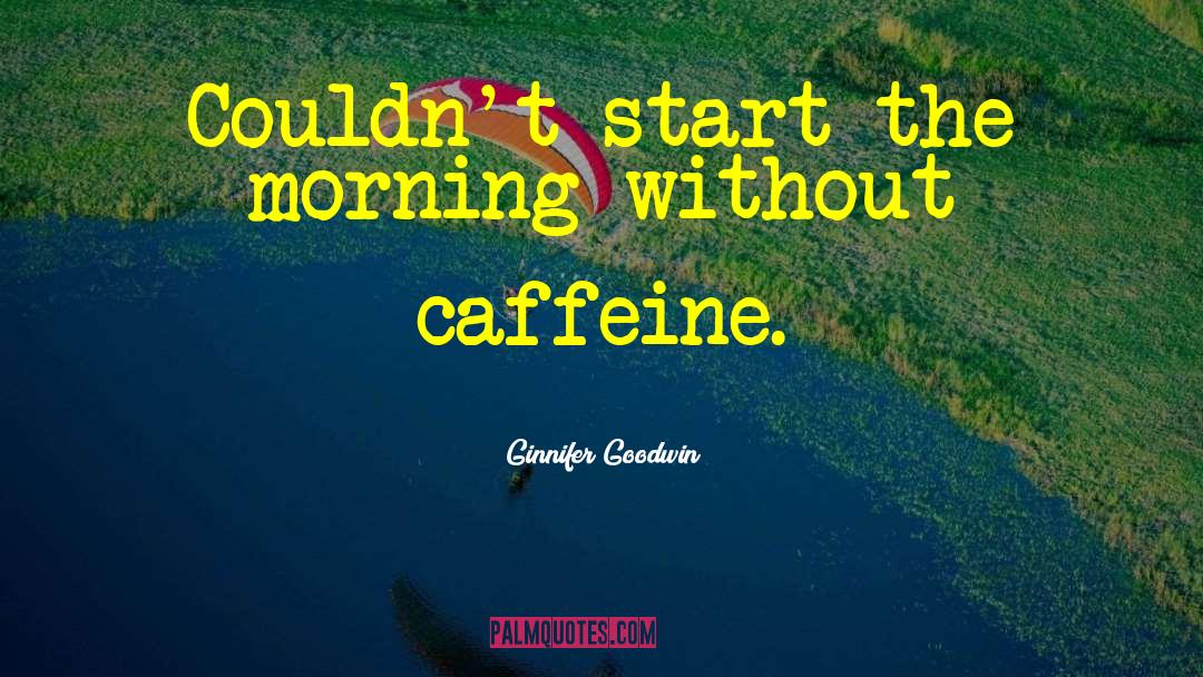 Funny Caffeine quotes by Ginnifer Goodwin