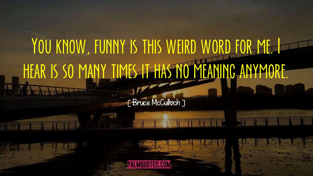 Funny Character quotes by Bruce McCulloch