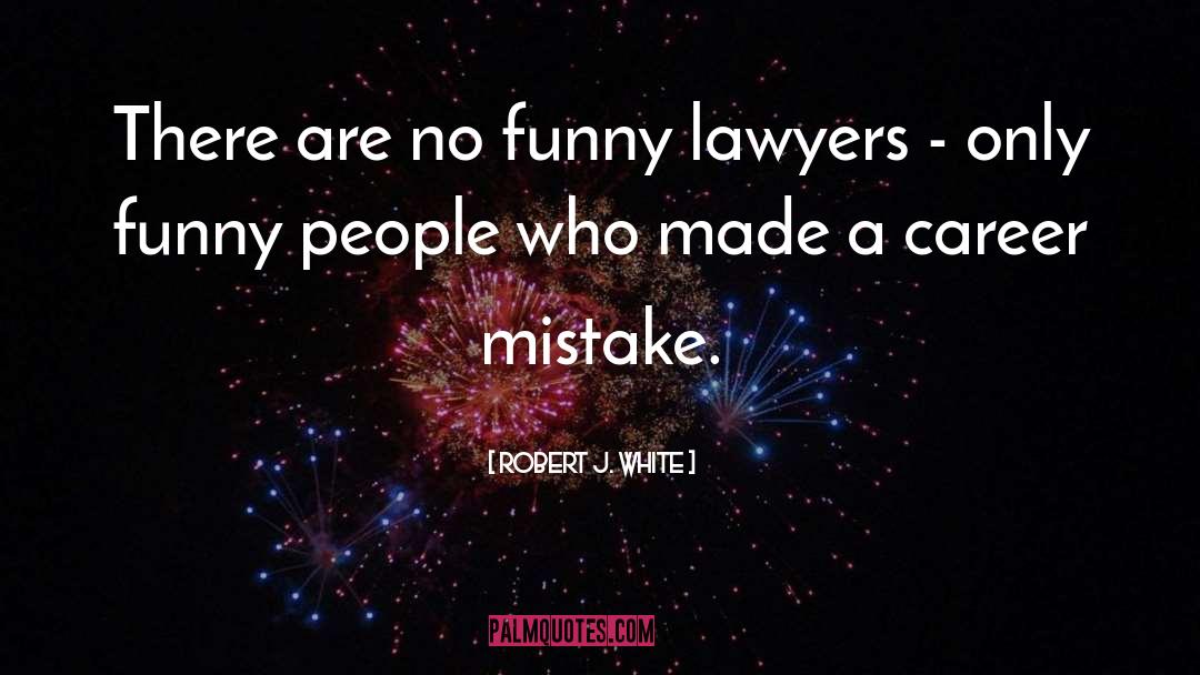 Funny Lawyer quotes by Robert J. White