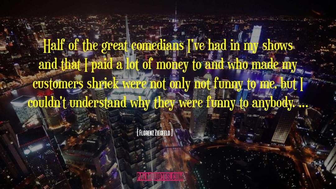 Funny Money quotes by Florenz Ziegfeld