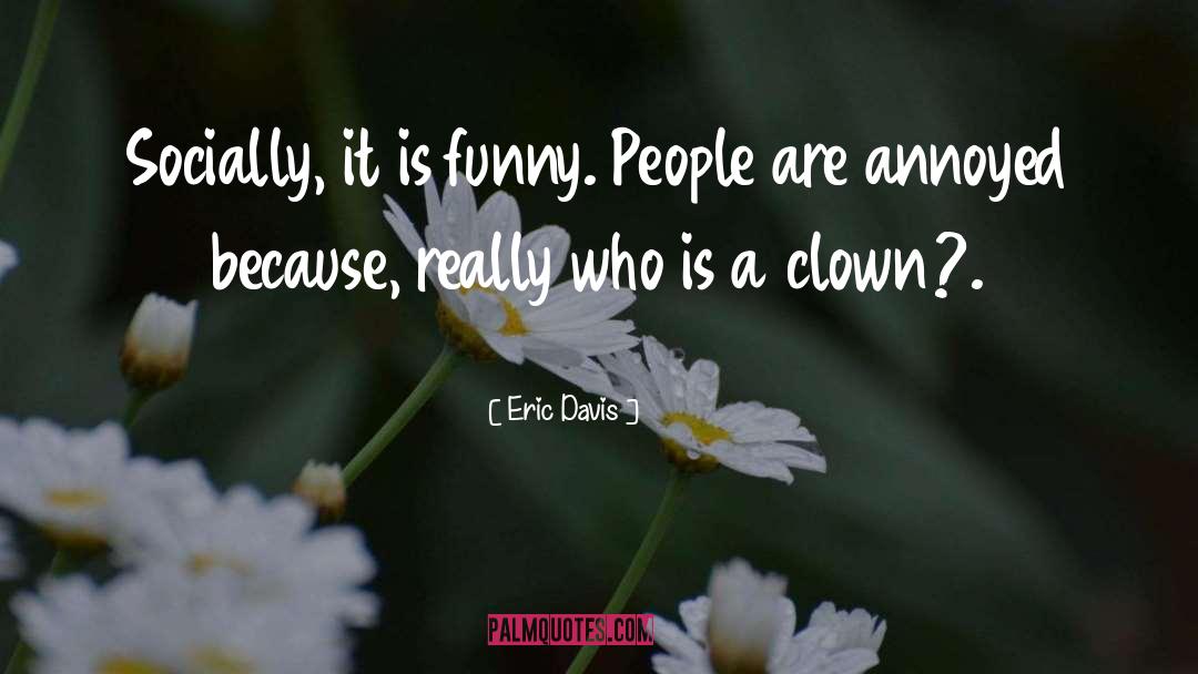 Funny People quotes by Eric Davis