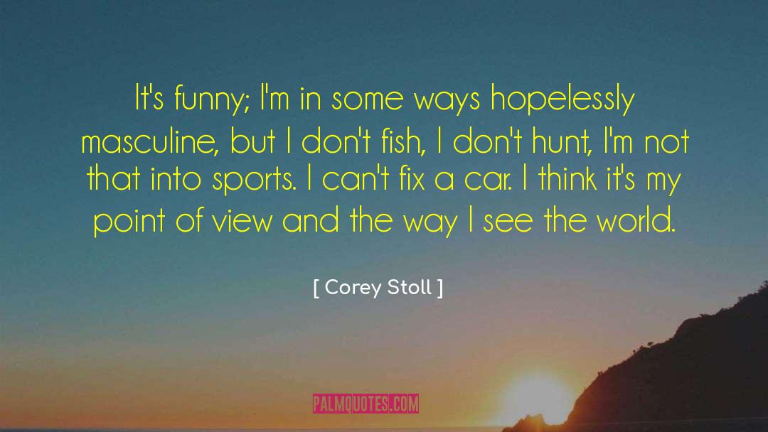 Funny Point Of View quotes by Corey Stoll