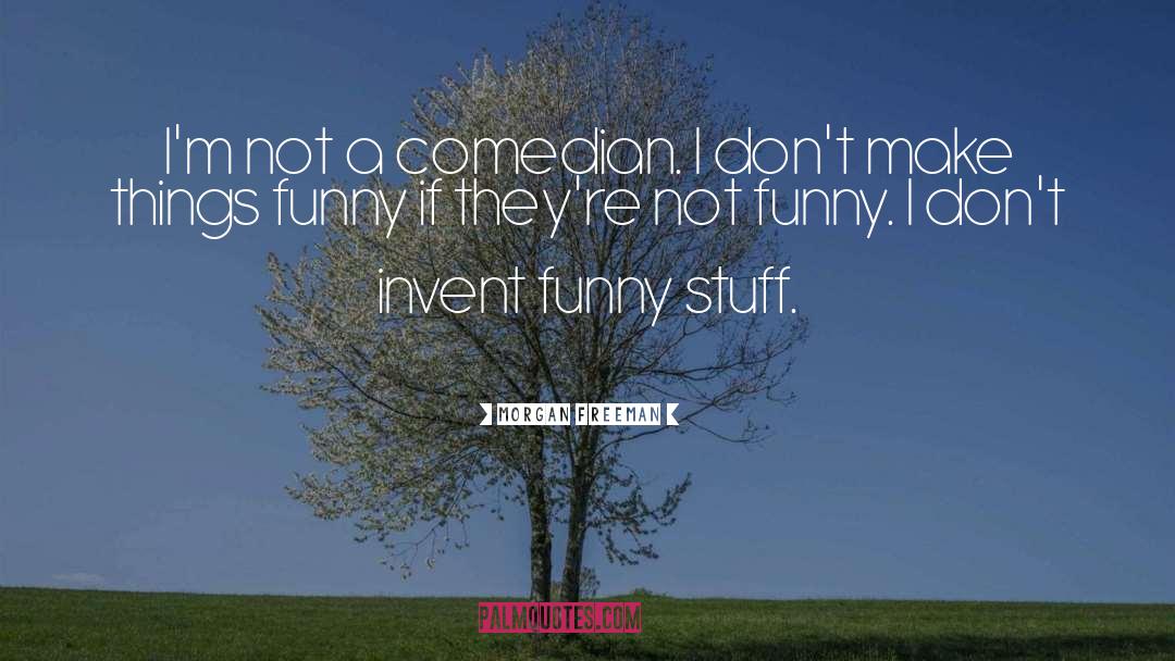 Funny Stuff quotes by Morgan Freeman