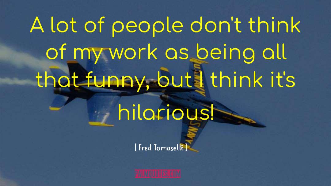 Funny Work quotes by Fred Tomaselli