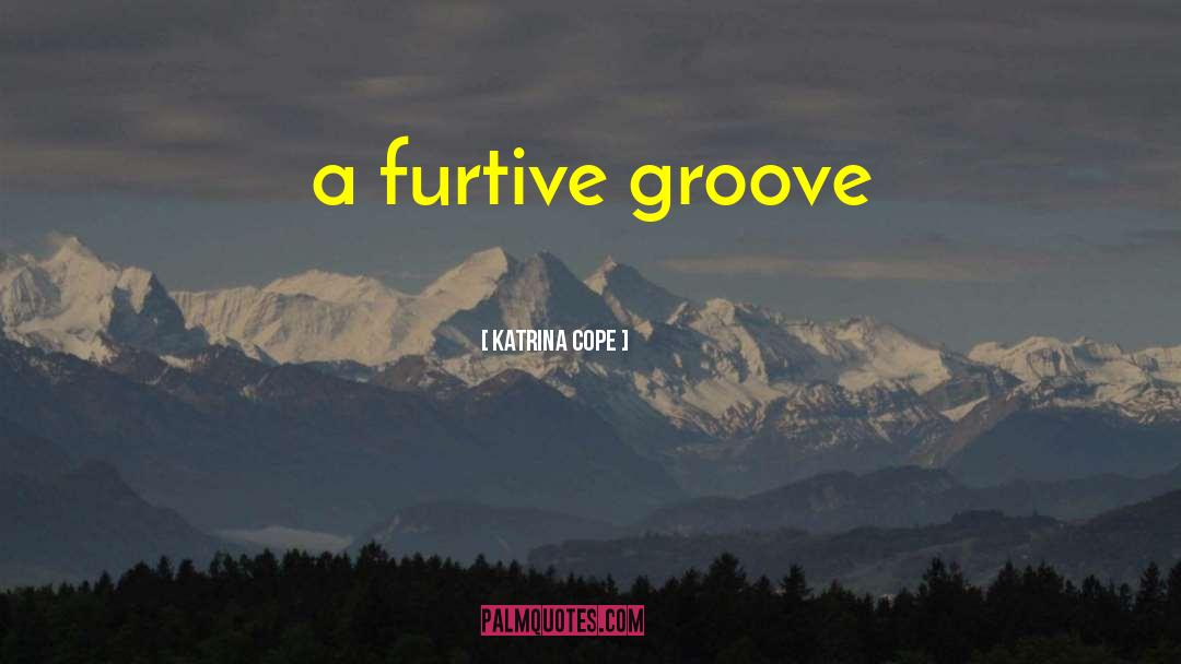 Furtive quotes by Katrina Cope