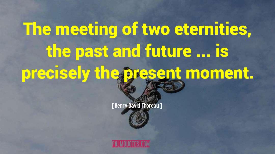 Future And Present quotes by Henry David Thoreau