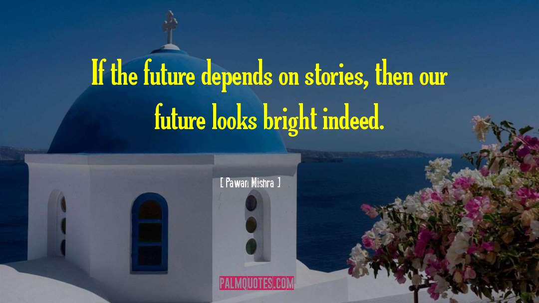Future Depends On Stories quotes by Pawan Mishra