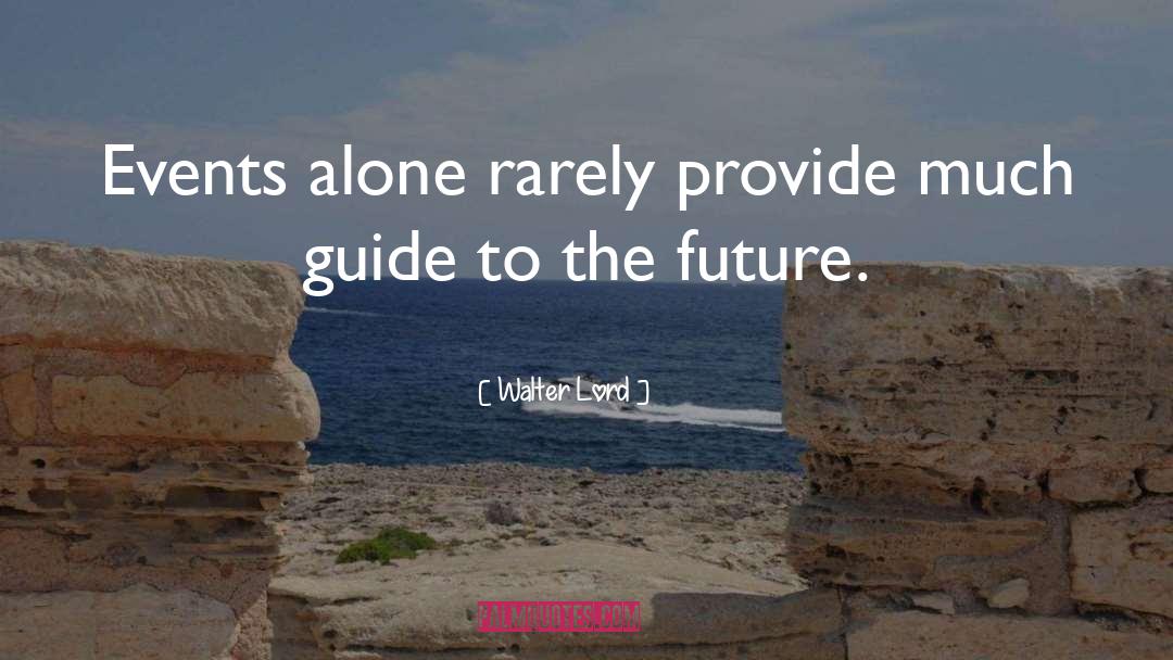 Future Events quotes by Walter Lord