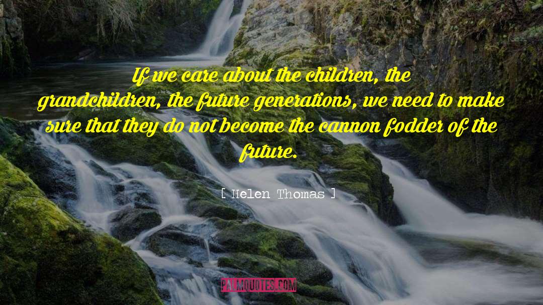 Future Generation quotes by Helen Thomas