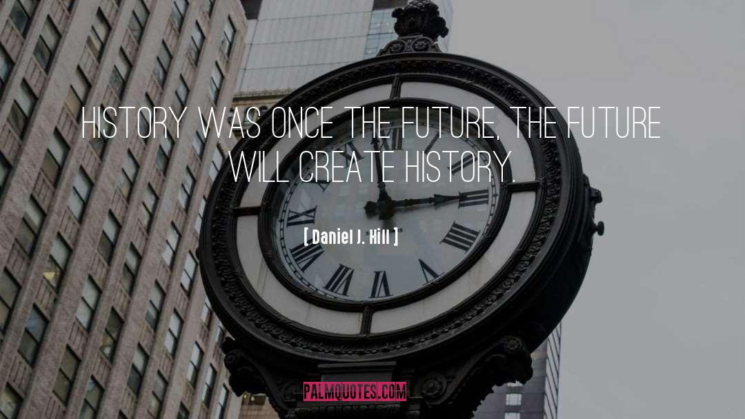 Future History quotes by Daniel J. Hill