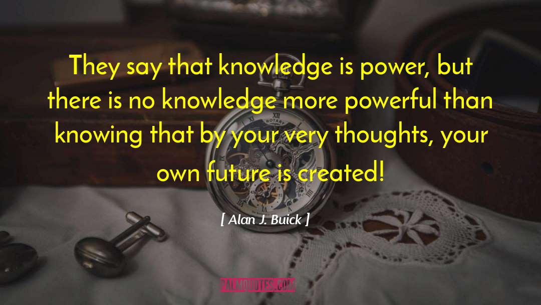 Future Is Created quotes by Alan J. Buick