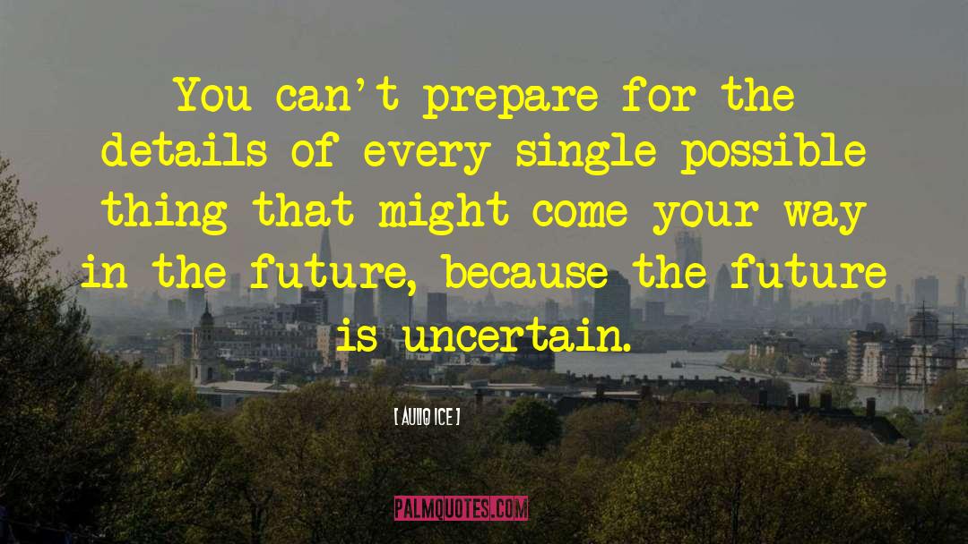 Future Is Uncertain quotes by Auliq Ice