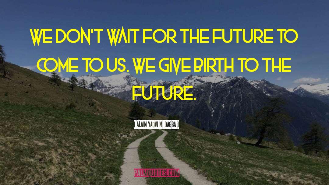 Future Life quotes by Alain Yaovi M. Dagba