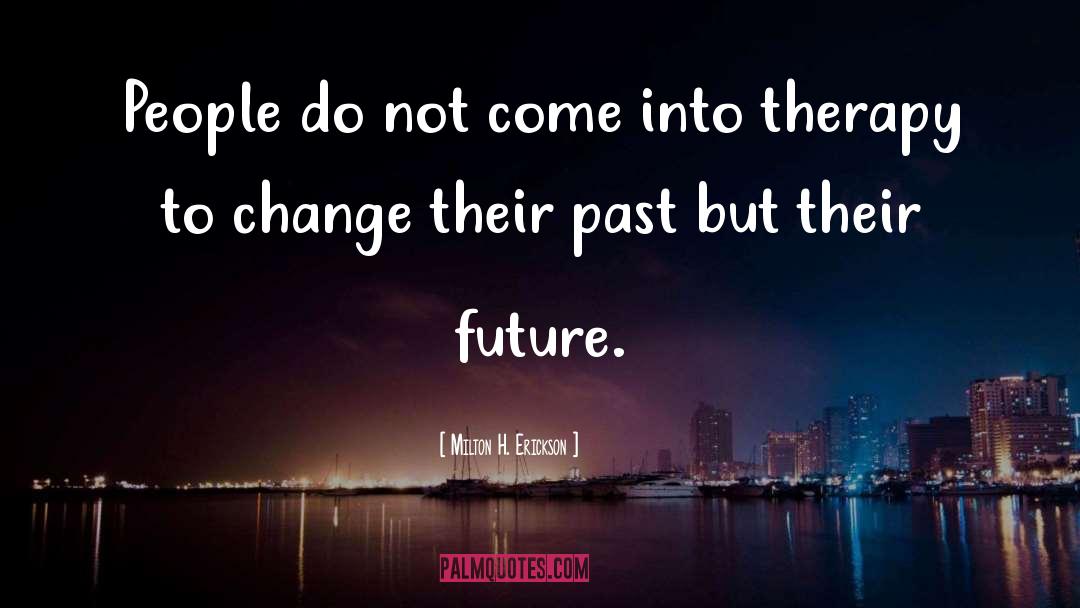 Future Past quotes by Milton H. Erickson