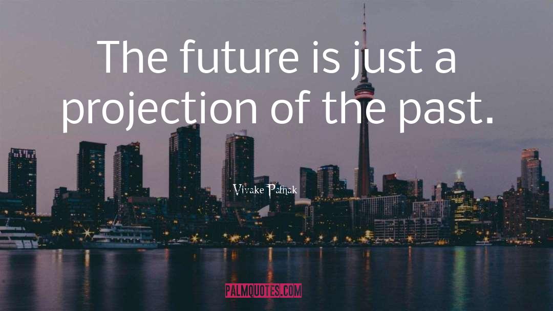 Future Past quotes by Vivake Pathak