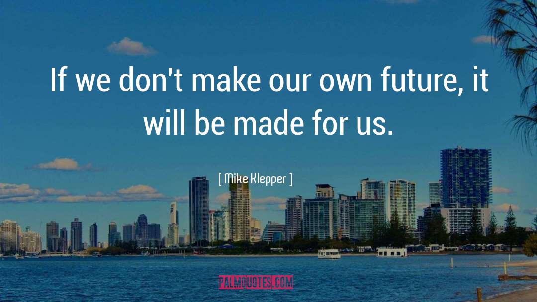 Future Plans quotes by Mike Klepper