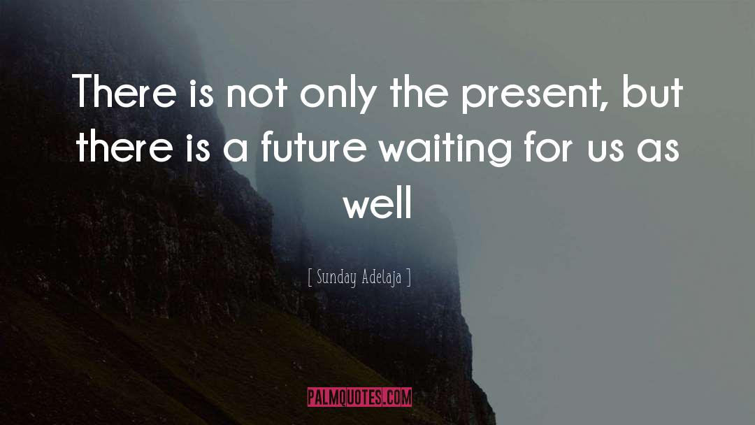 Future Present quotes by Sunday Adelaja