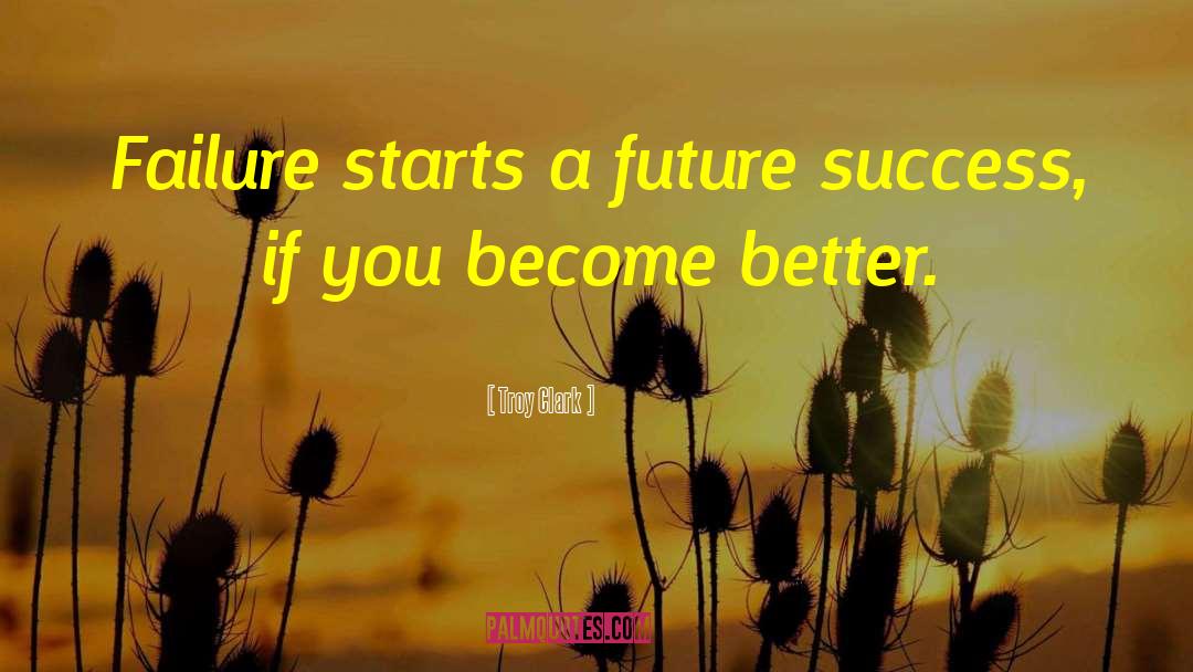 Future Success quotes by Troy Clark
