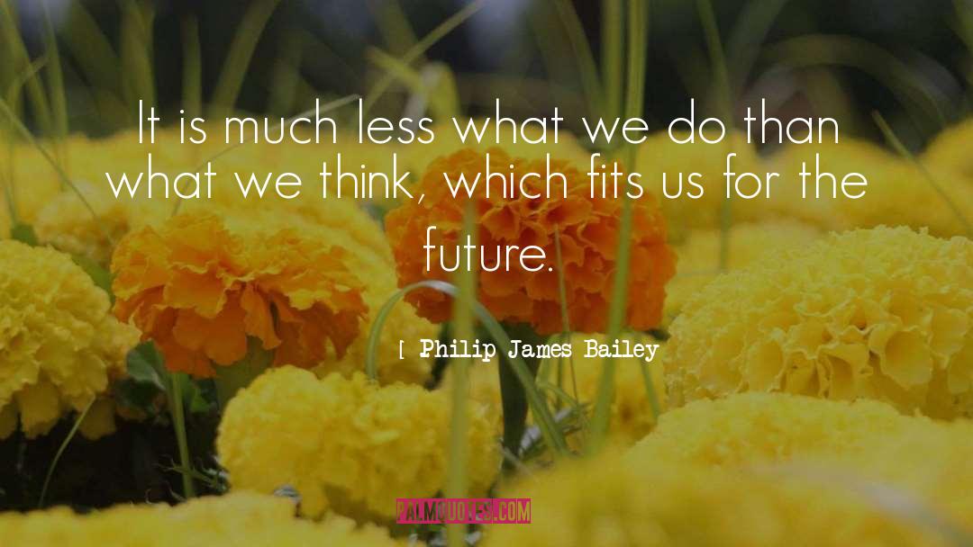 Future Thinking quotes by Philip James Bailey