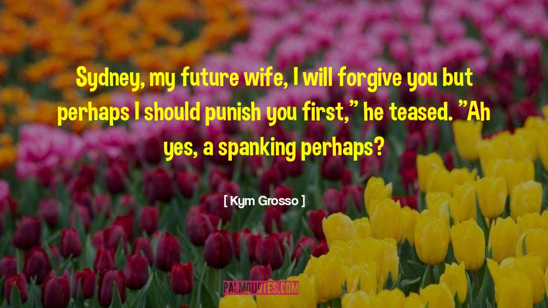 Future Wife quotes by Kym Grosso