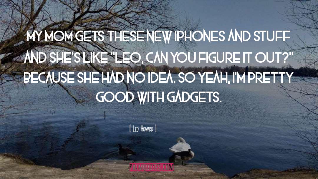 Gadgets quotes by Leo Howard