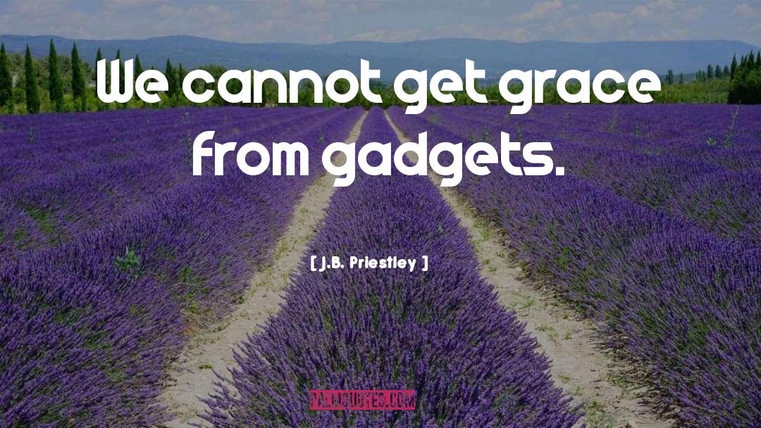 Gadgets quotes by J.B. Priestley