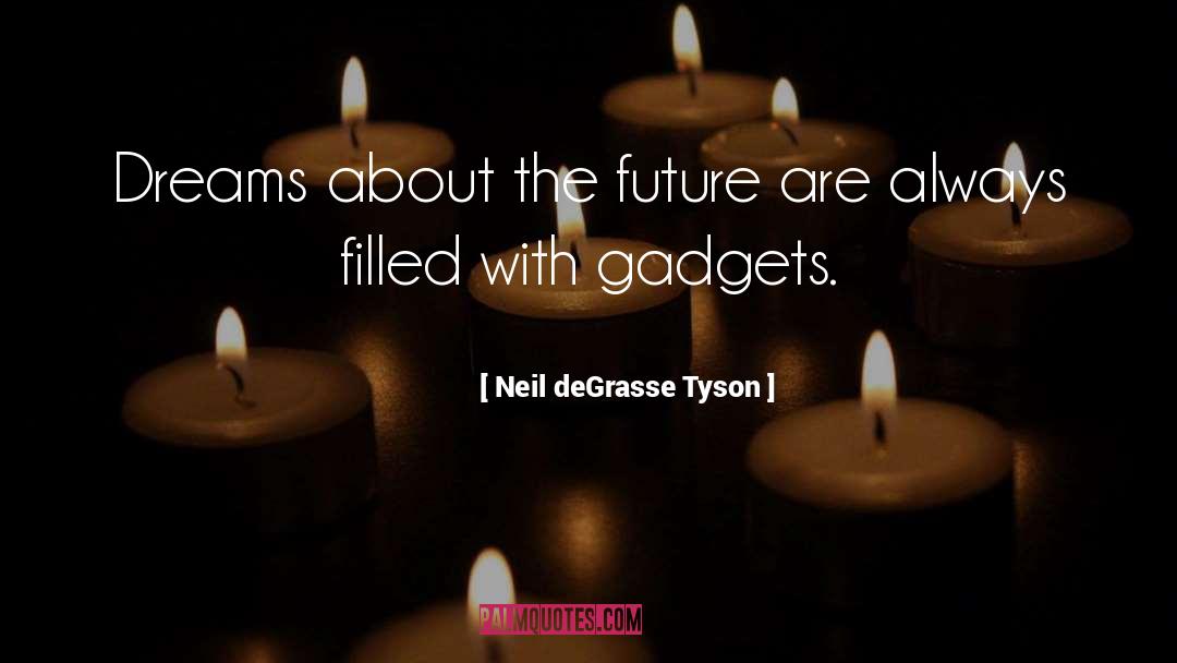 Gadgets quotes by Neil DeGrasse Tyson