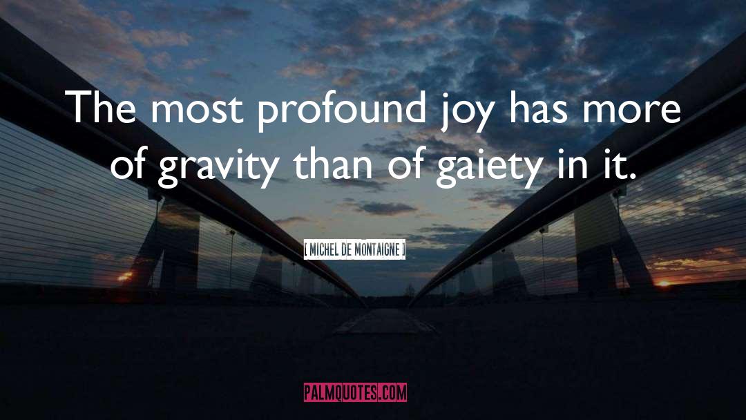 Gaiety quotes by Michel De Montaigne